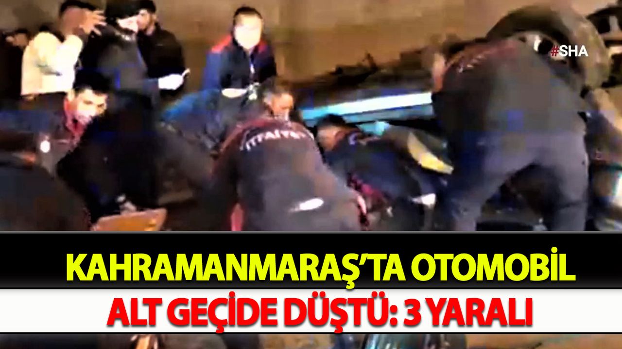 Kahramanmaraş’ta otomobil alt geçide düştü: 3 yaralı