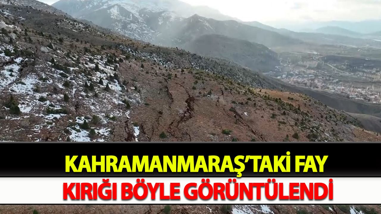 Kahramanmaraş’taki fay kırığı böyle görüntülendi