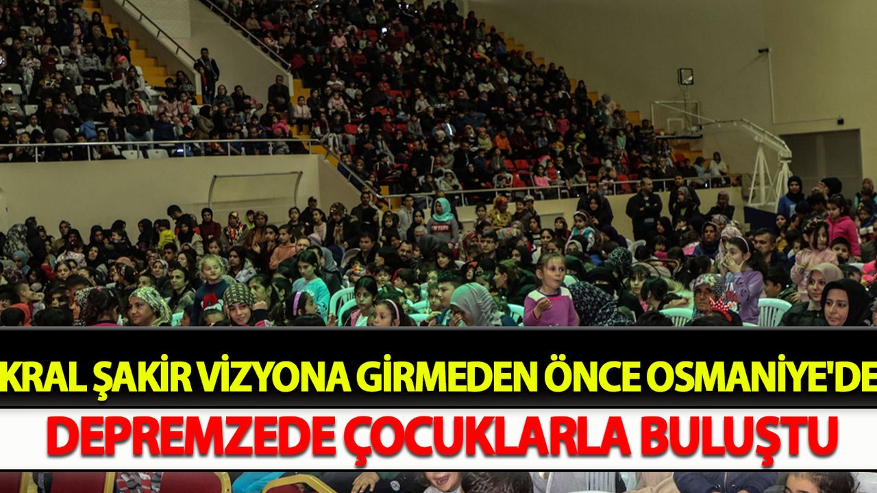 Kral Şakir vizyona girmeden önce Osmaniye'de depremzede çocuklarla buluştu