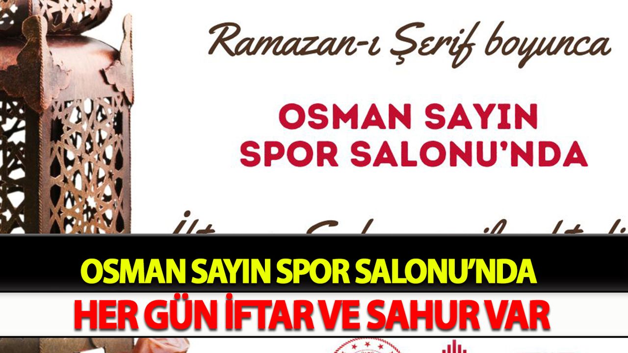 Osman Sayın Spor Salonu’nda Her Gün İftar ve Sahur Var
