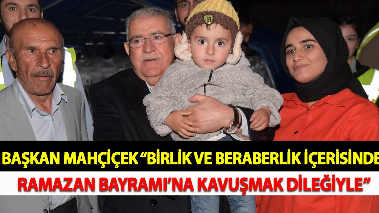 Başkan Mahçiçek “Birlik ve beraberlik içerisinde Ramazan Bayramı’na kavuşmak dileğiyle”