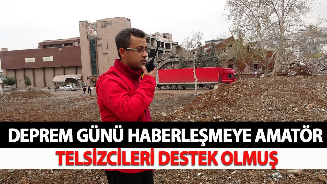 Deprem günü haberleşmeye amatör telsizcileri destek olmuş