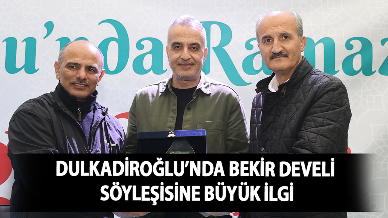 DULKADİROĞLU’NDA BEKİR DEVELİ SÖYLEŞİSİNE BÜYÜK İLGİ