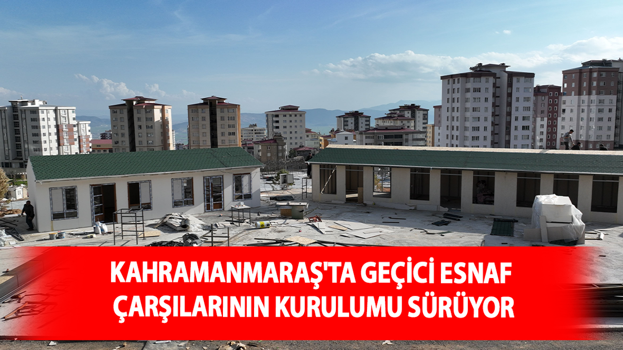 Kahramanmaraş'ta Geçici Esnaf Çarşılarının Kurulumu Sürüyor