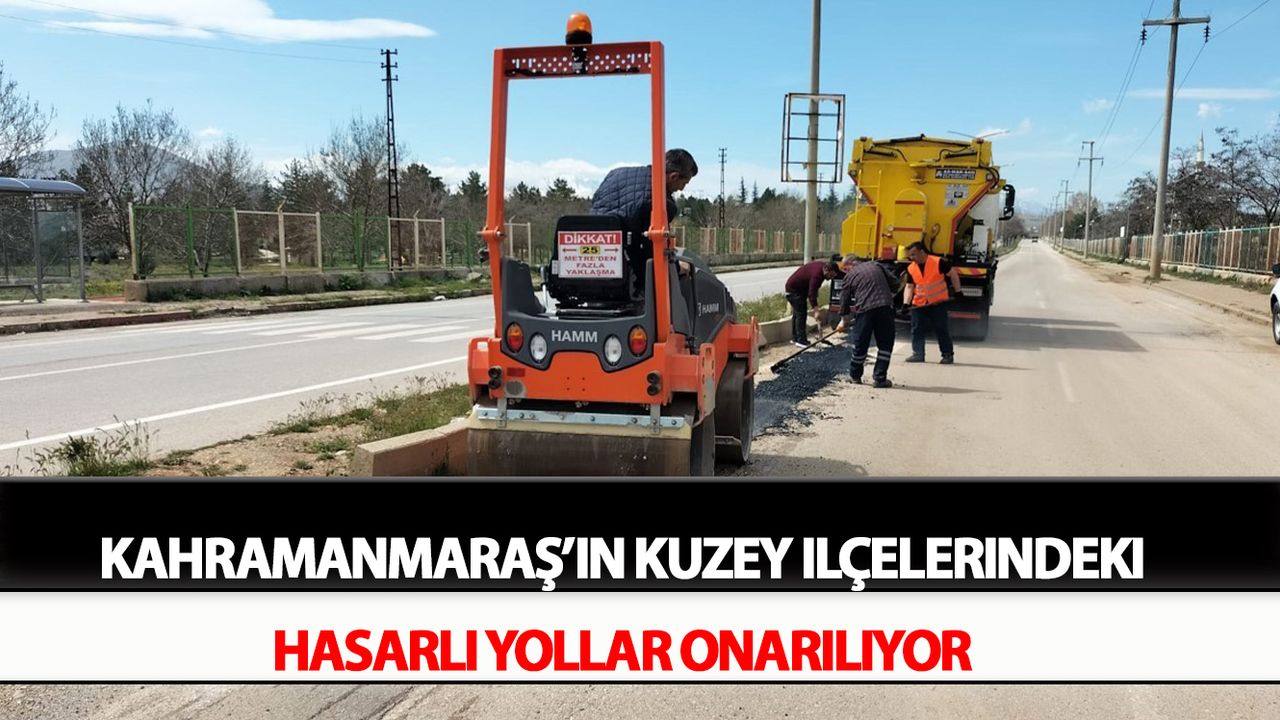 Kahramanmaraş’ın kuzey ilçelerindeki hasarlı yollar onarılıyor
