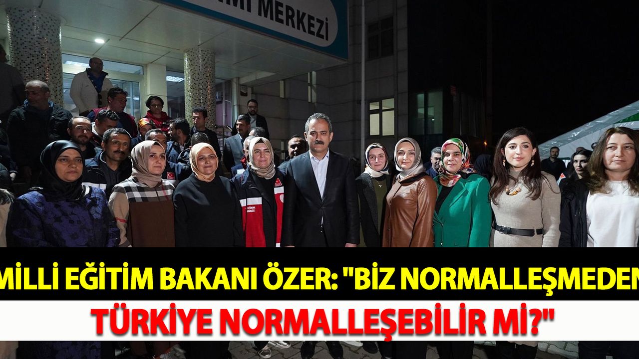 Milli Eğitim Bakanı Özer: "Biz normalleşmeden Türkiye normalleşebilir mi?"