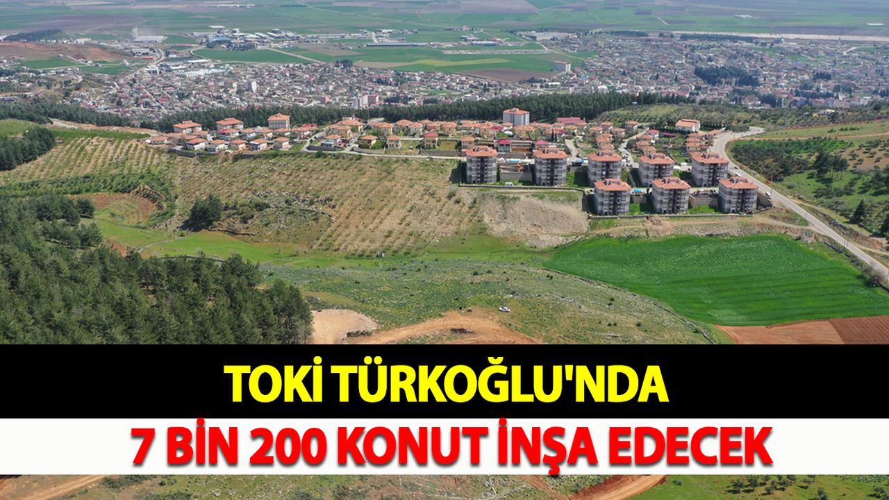 TOKİ, Türkoğlu'nda 7 bin 200 konut inşa edecek