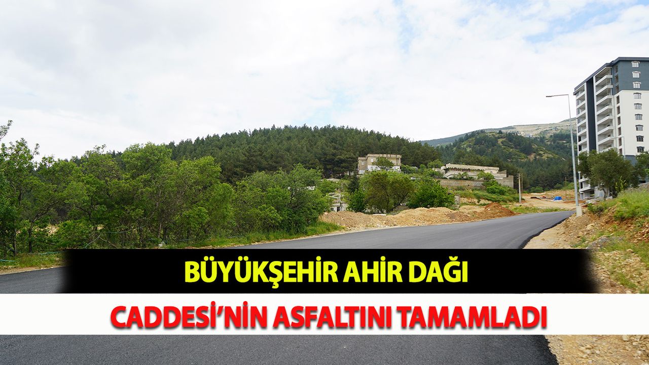 Büyükşehir Ahir Dağı Caddesi’nin Asfaltını Tamamladı