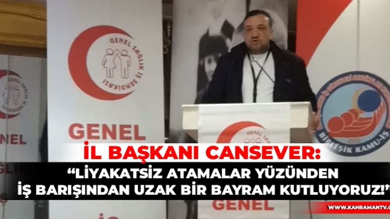 Cansever: Liyakatsiz atamalar yüzünden iş barışından uzak bir bayram kutluyoruz!