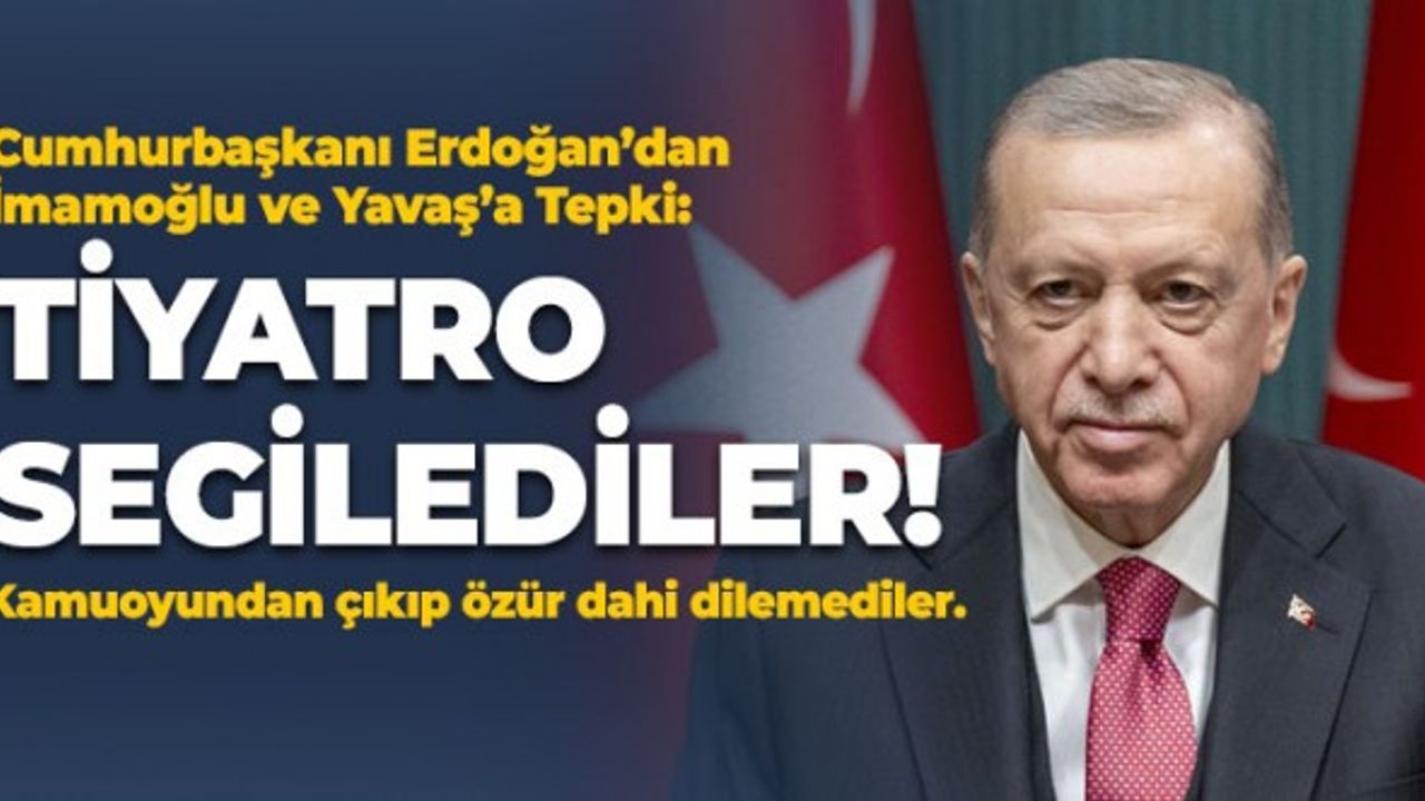 Cumhurbaşkanı Erdoğan'dan İmamoğlu ve Yavaş'a: Tiyatro Sergilediler!