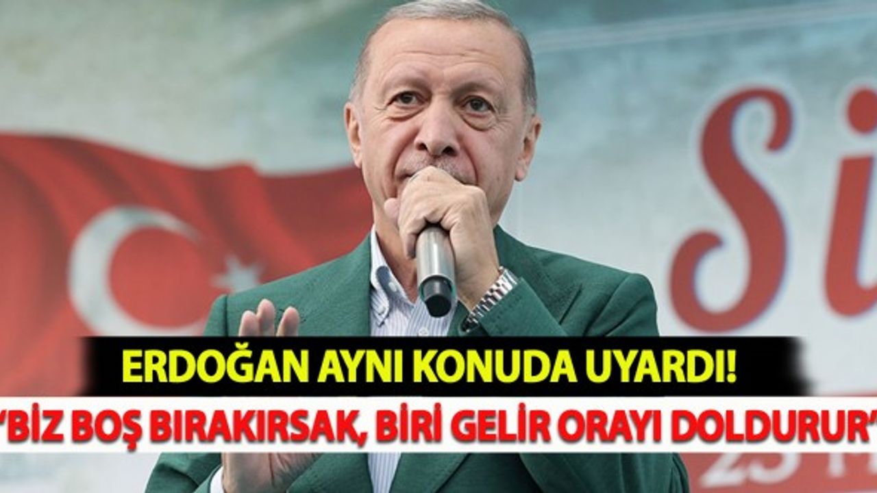 Erdoğan: “Biz Boş Bırakırsak, Biri Gelir Orayı Doldurur”