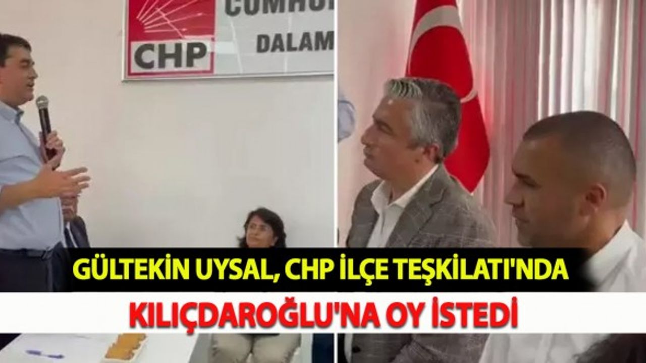 Gültekin Uysal, CHP İlçe Teşkilatı'nda Kılıçdaroğlu'na Oy İstedi