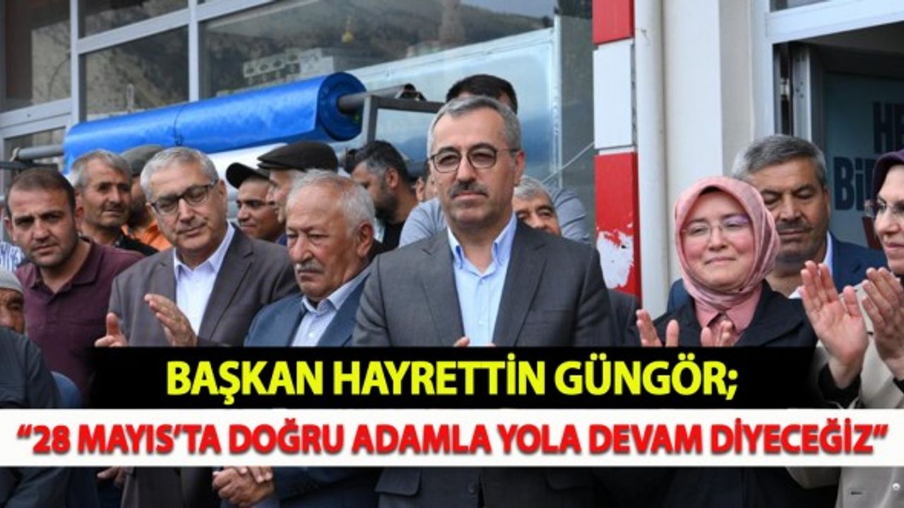 Güngör: “28 Mayıs’ta Doğru Adamla Yola Devam Diyeceğiz”