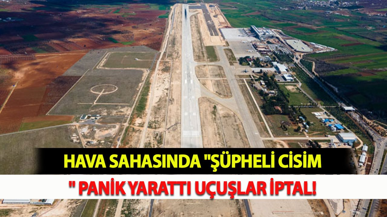 Hava sahasında "Şüpheli Cisim" Panik Yarattı Uçuşlar İptal!