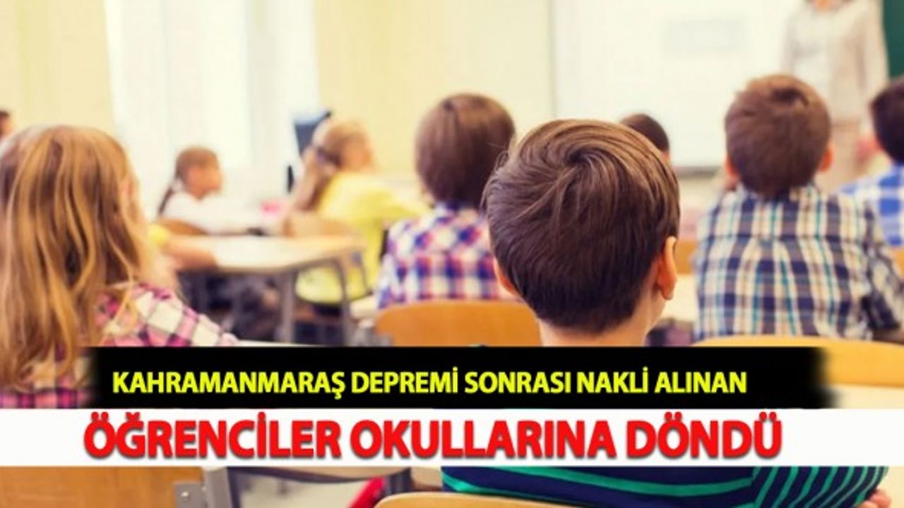 Kahramanmaraş Depremi Sonrası Nakli Alınan Öğrenciler Okullarına Döndü