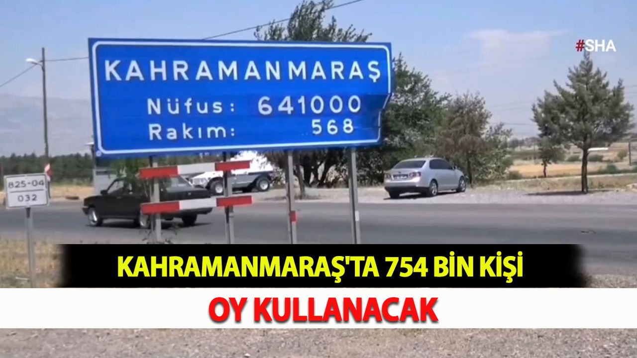 Kahramanmaraş'ta 754 bin kişi oy kullanacak