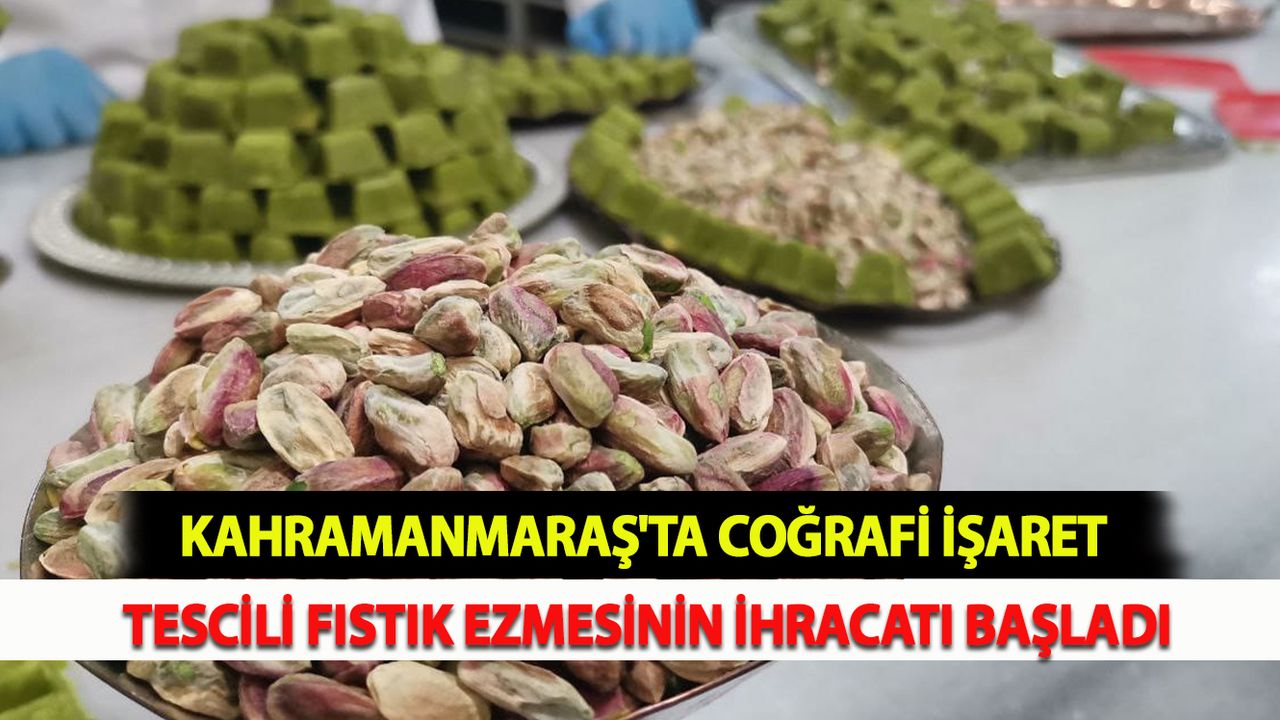 Kahramanmaraş'ta Coğrafi işaret tescili fıstık ezmesinin ihracatı başladı