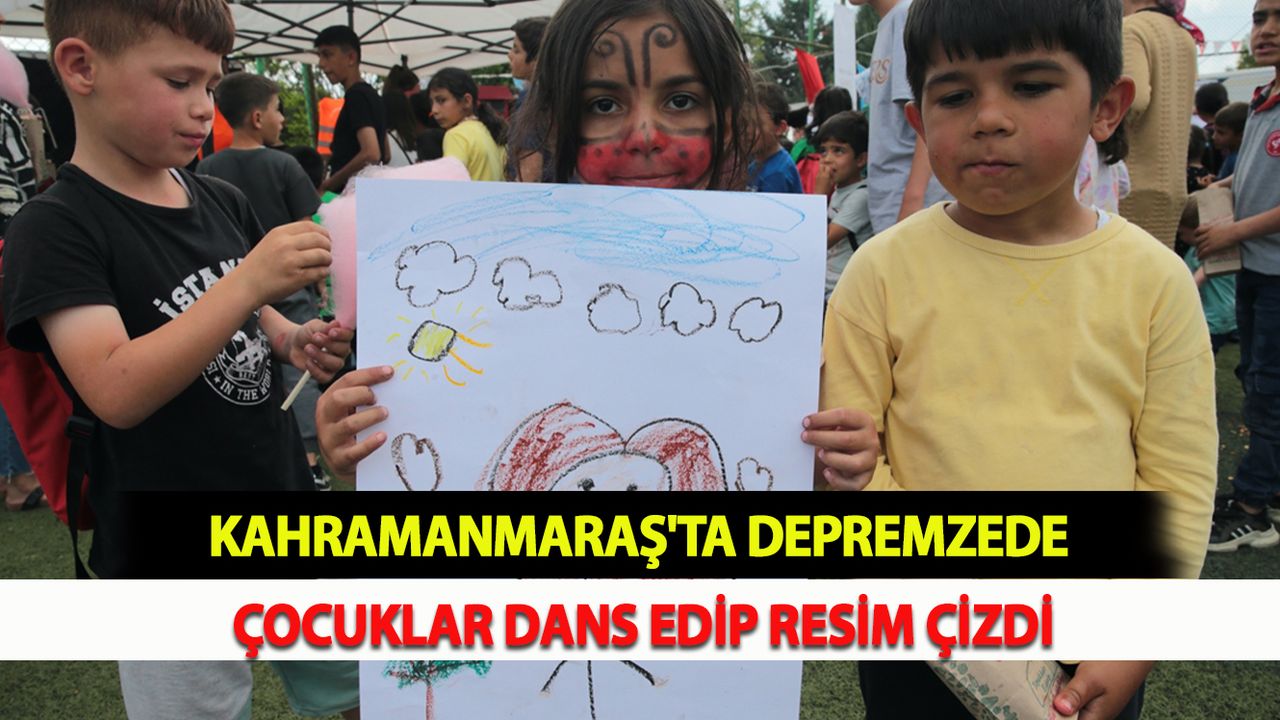 Kahramanmaraş'ta Depremzede çocuklar dans edip resim çizdi