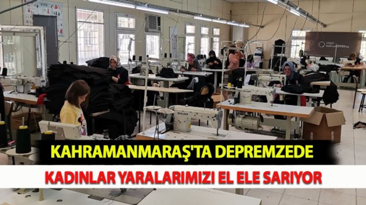 Kahramanmaraş'ta Depremzede Kadınlar Yaralarımızı El Ele Sarıyor