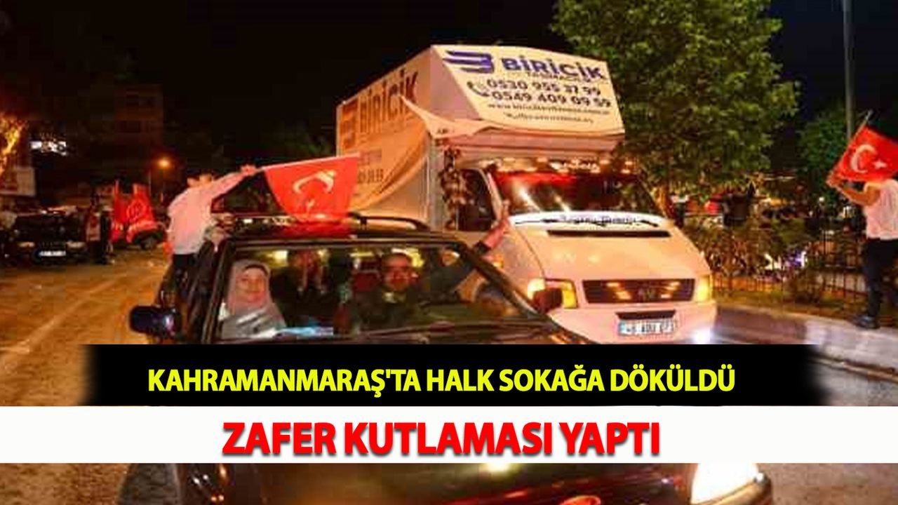 Kahramanmaraş'ta halk sokağa döküldü, zafer kutlaması yaptı
