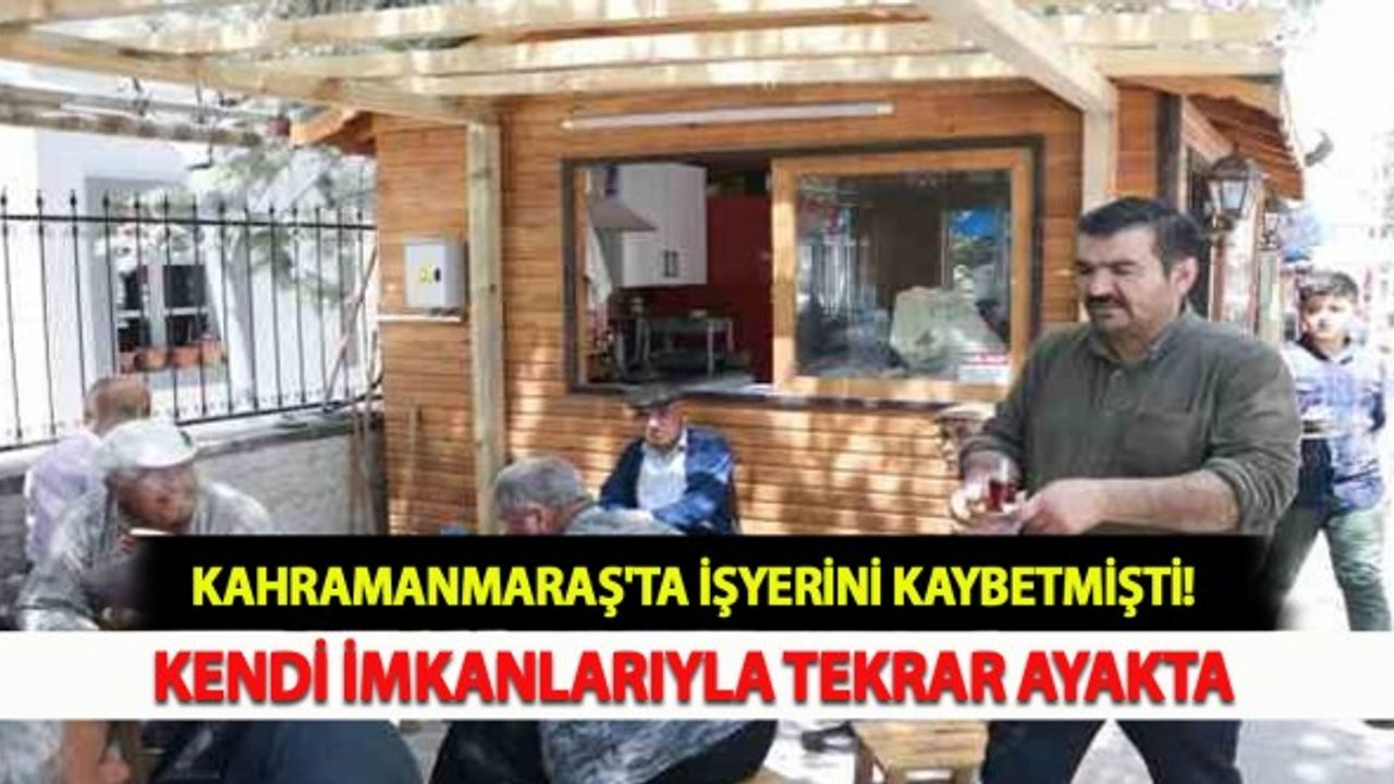 Kahramanmaraş'ta İşyerini Kaybetmişti: Kendi İmkanlarıyla Tekrar Ayakta