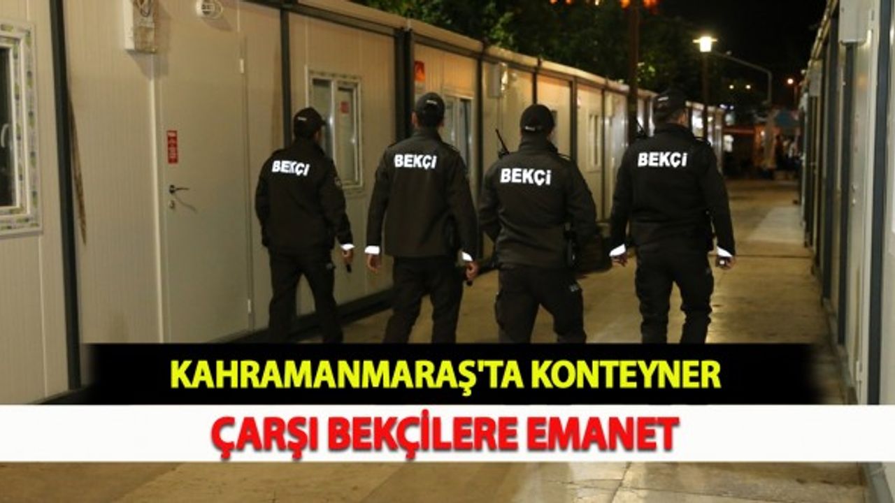 Kahramanmaraş'ta Konteyner Çarşı Bekçilere Emanet