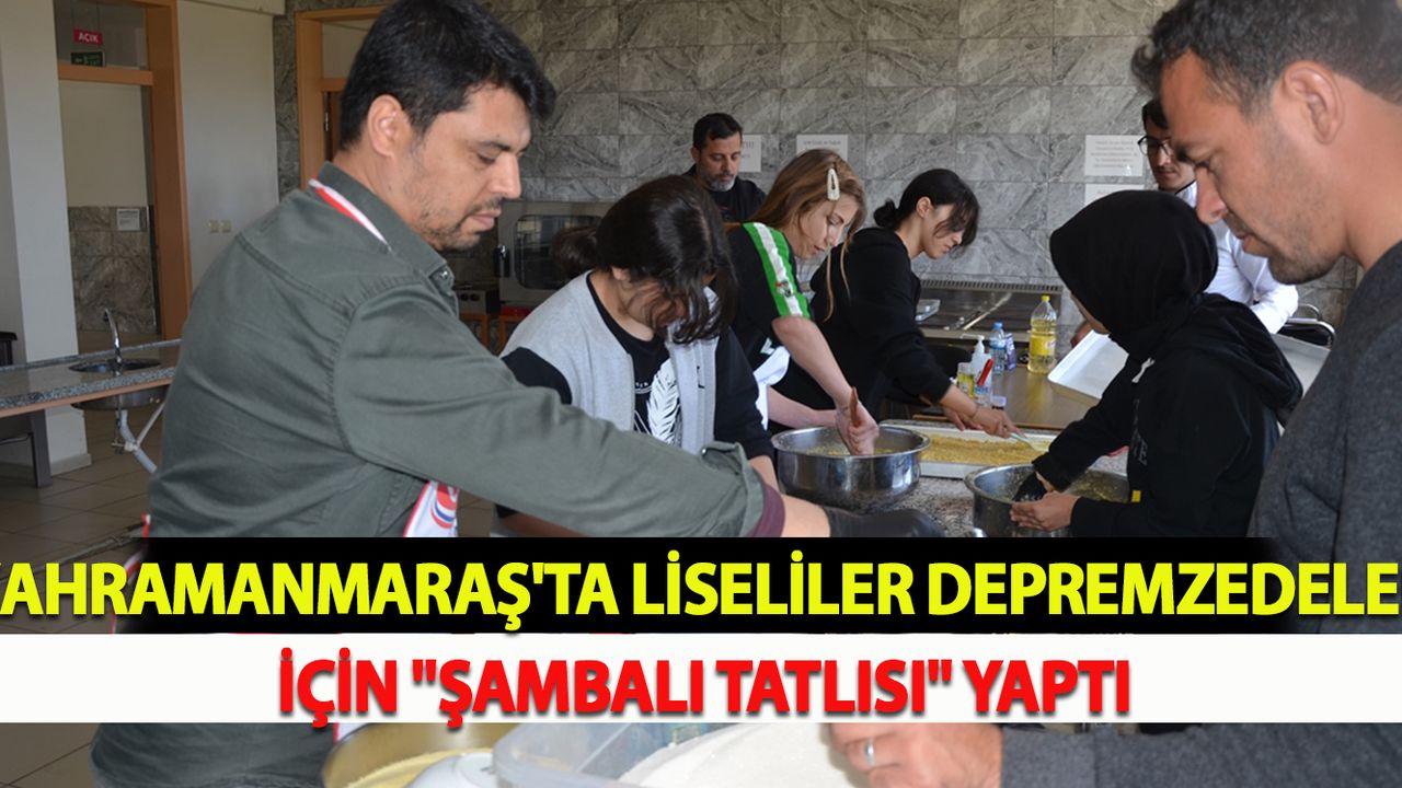 Kahramanmaraş'ta Liseliler depremzedeler için "şambali tatlısı" yaptı