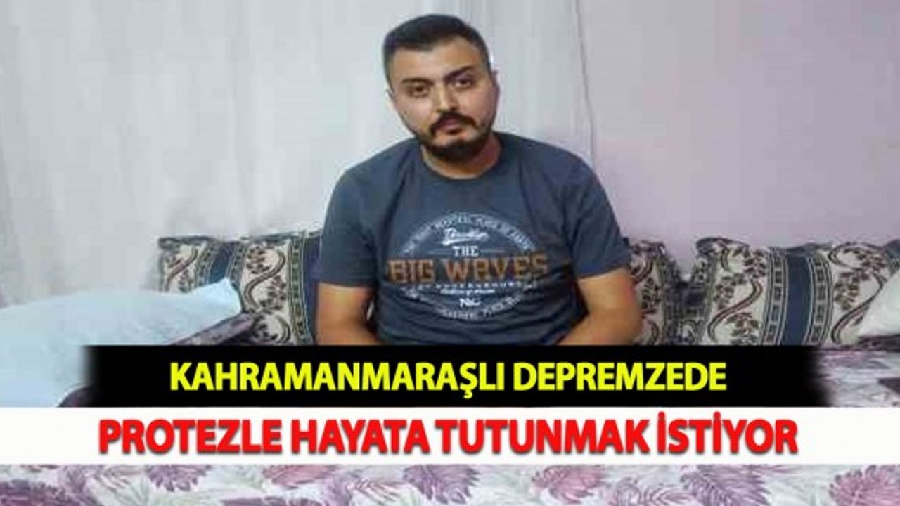 Kahramanmaraşlı Depremzede Protezle Hayata Tutunmak İstiyor