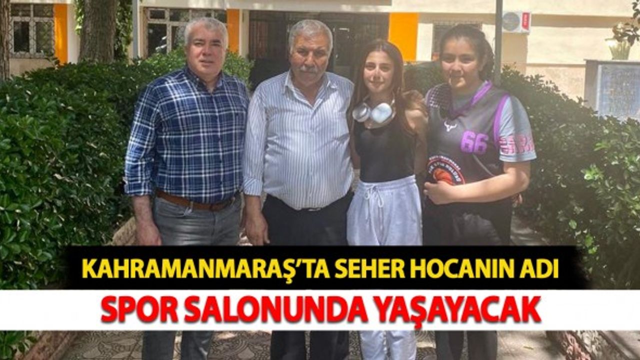 Kahramanmaraş’ta Seher Hocanın Adı Spor Salonunda Yaşayacak