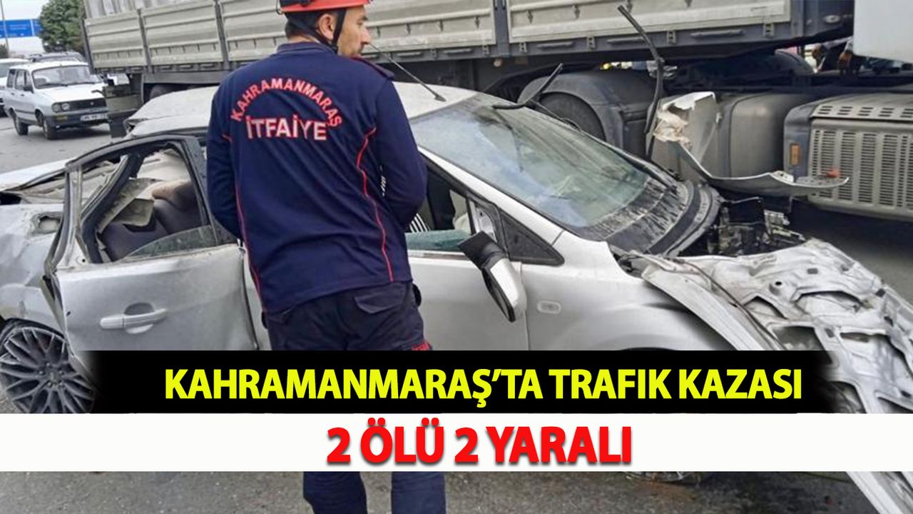 Kahramanmaraş’ta trafik kazası:2 ölü 2 yaralı