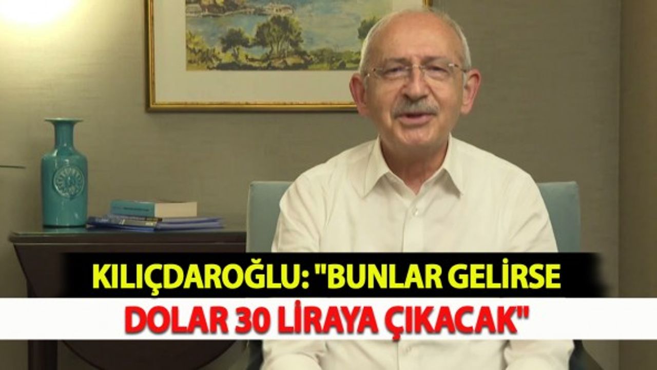 Kılıçdaroğlu: "Bunlar Gelirse Dolar 30 Liraya Çıkacak"