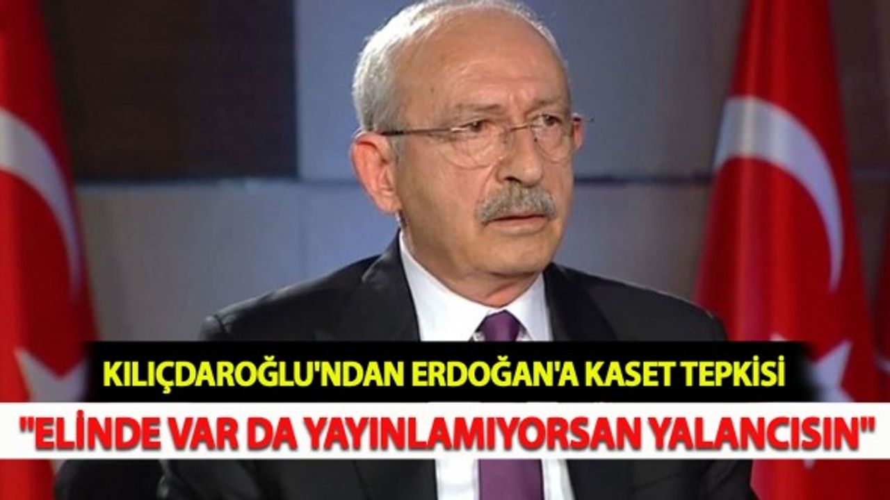 Kılıçdaroğlu'ndan Erdoğan'a Kaset Tepkisi