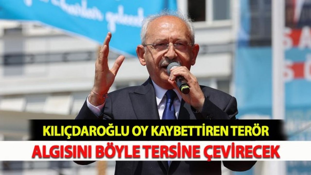 Kılıçdaroğlu Terör Algısını Böyle Tersine Çevirecek