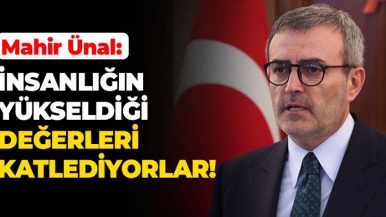 Mahir Ünal: İnsanlığın üzerinde yükseldiği değerleri katlediyorlar