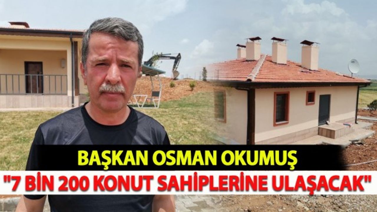 Okumuş: "7 Bin 200 Konut Sahiplerine Ulaşacak"