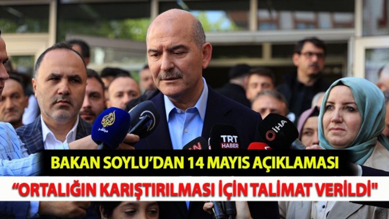 Soylu: "14 Mayıs'ta Ortalığın Karıştırılması İçin Talimat Verildi"