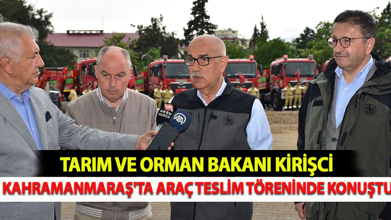 Tarım ve Orman Bakanı Kirişci, Kahramanmaraş'ta araç teslim töreninde konuştu