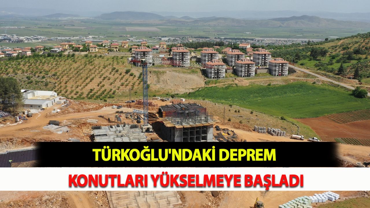 Türkoğlu'ndaki deprem konutları yükselmeye başladı