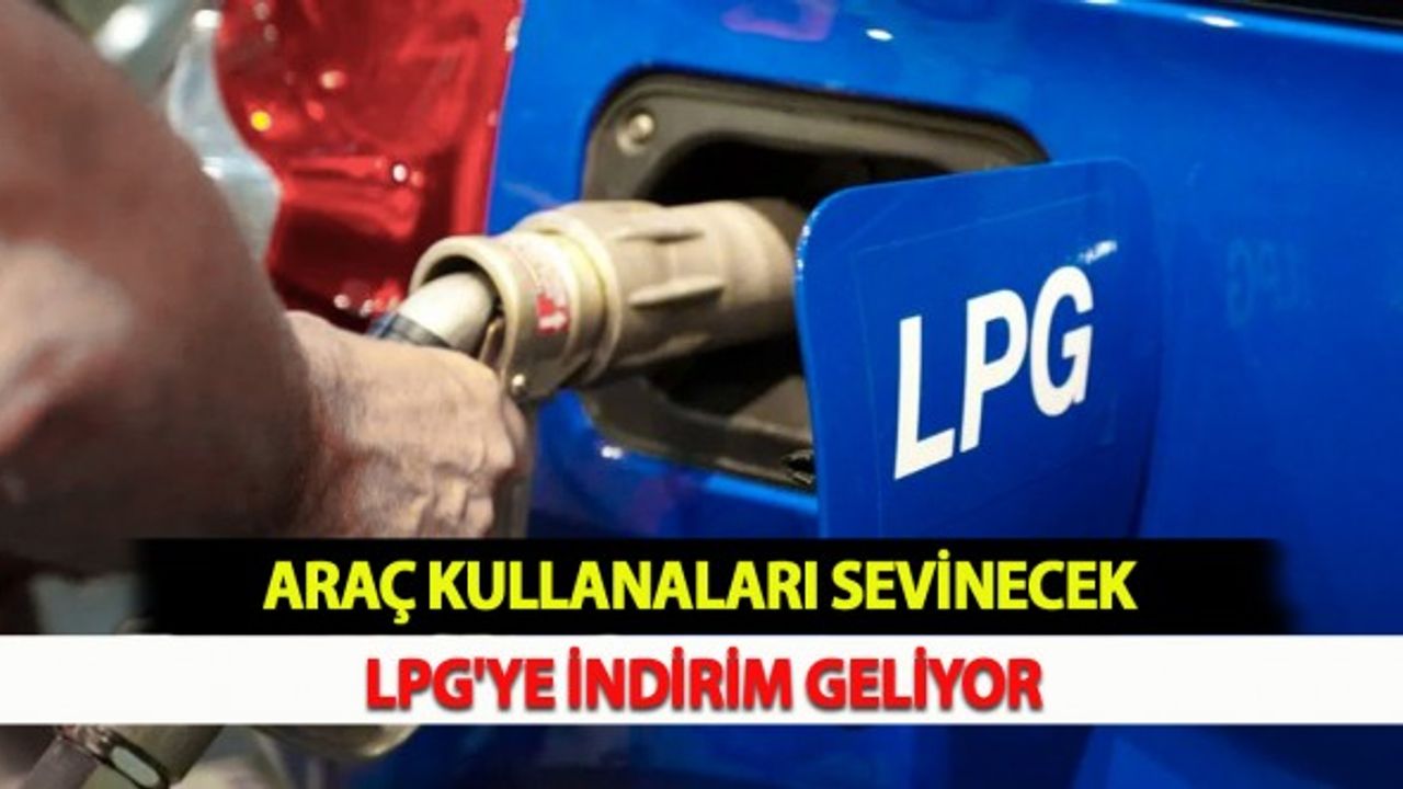 Araç Kullanaları Sevindirecek Haber: LPG'ye İndirim Geliyor