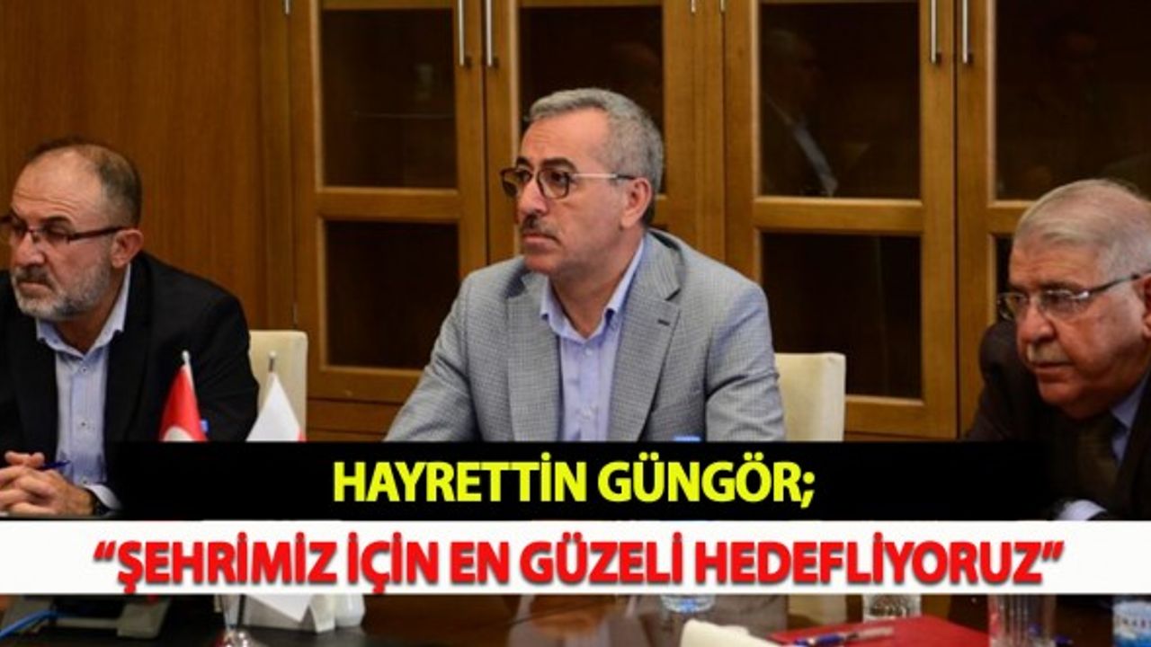 Güngör; “Şehrimiz İçin En Güzeli Hedefliyoruz”