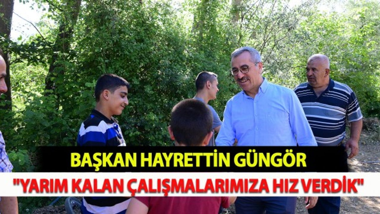 Güngör: "Yarım Kalan Çalışmalarımıza Hız Verdik"