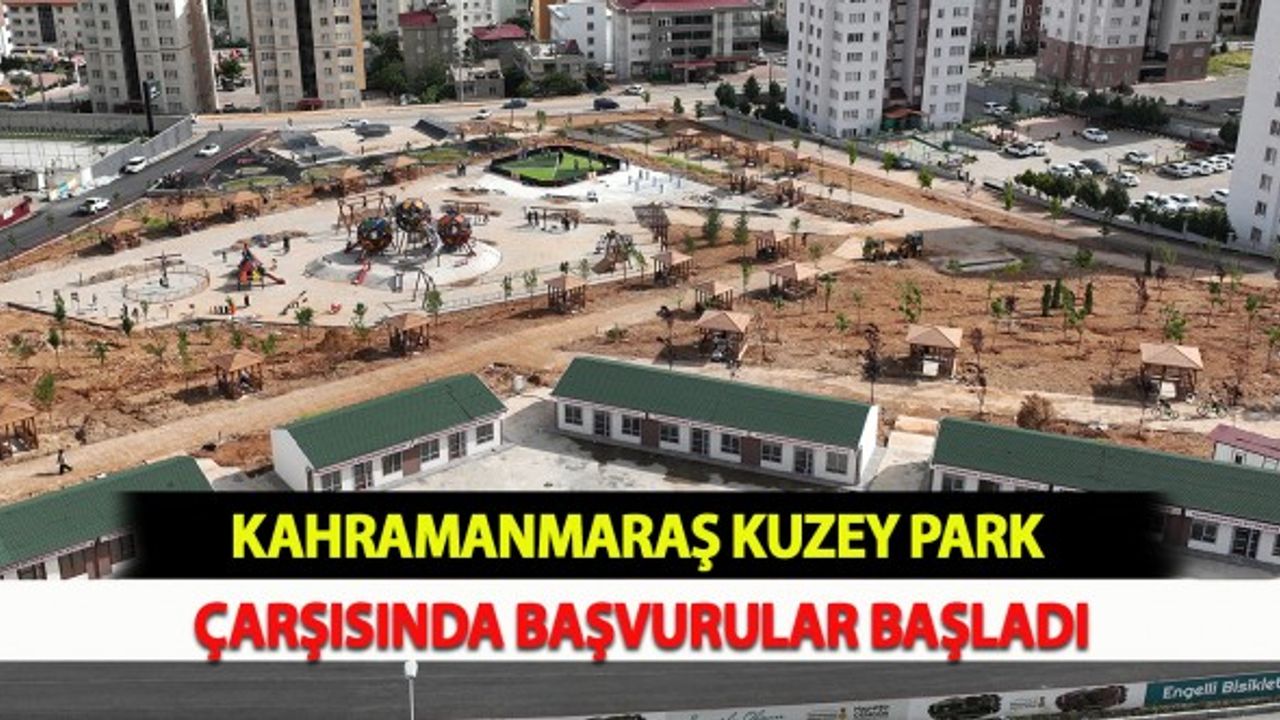Kahramanmaraş Kuzey Park Çarşısında Başvurular Başladı