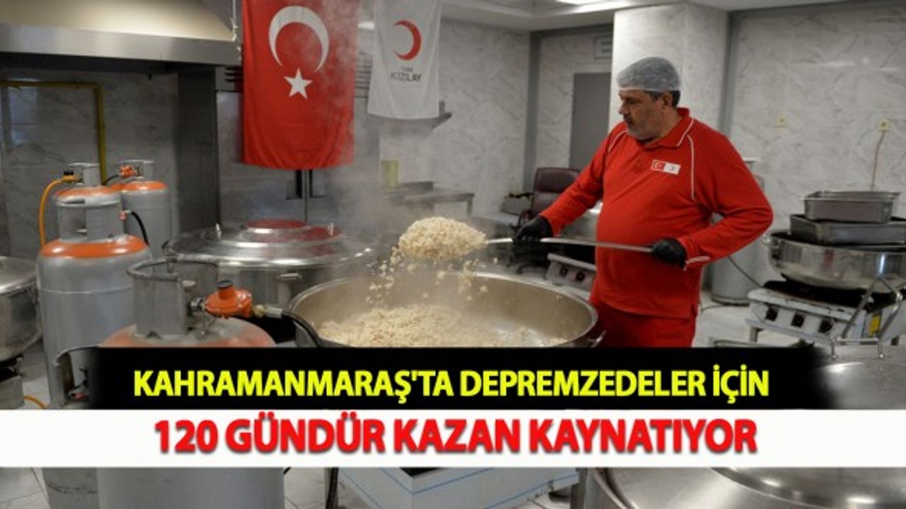 Kahramanmaraş'ta Depremzedeler İçin 120 Gündür Kazan Kaynatıyor