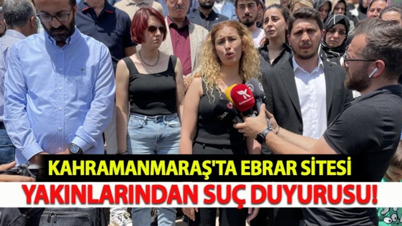 Kahramanmaraş'ta Ebrar Sitesi Sakinleri ve Yakınlarından Suç Duyurusu