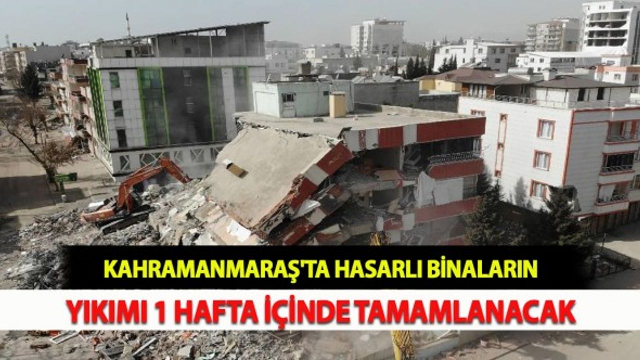 Kahramanmaraş'ta Hasarlı Binaların Yıkımı 1 Hafta İçinde Tamamlanacak