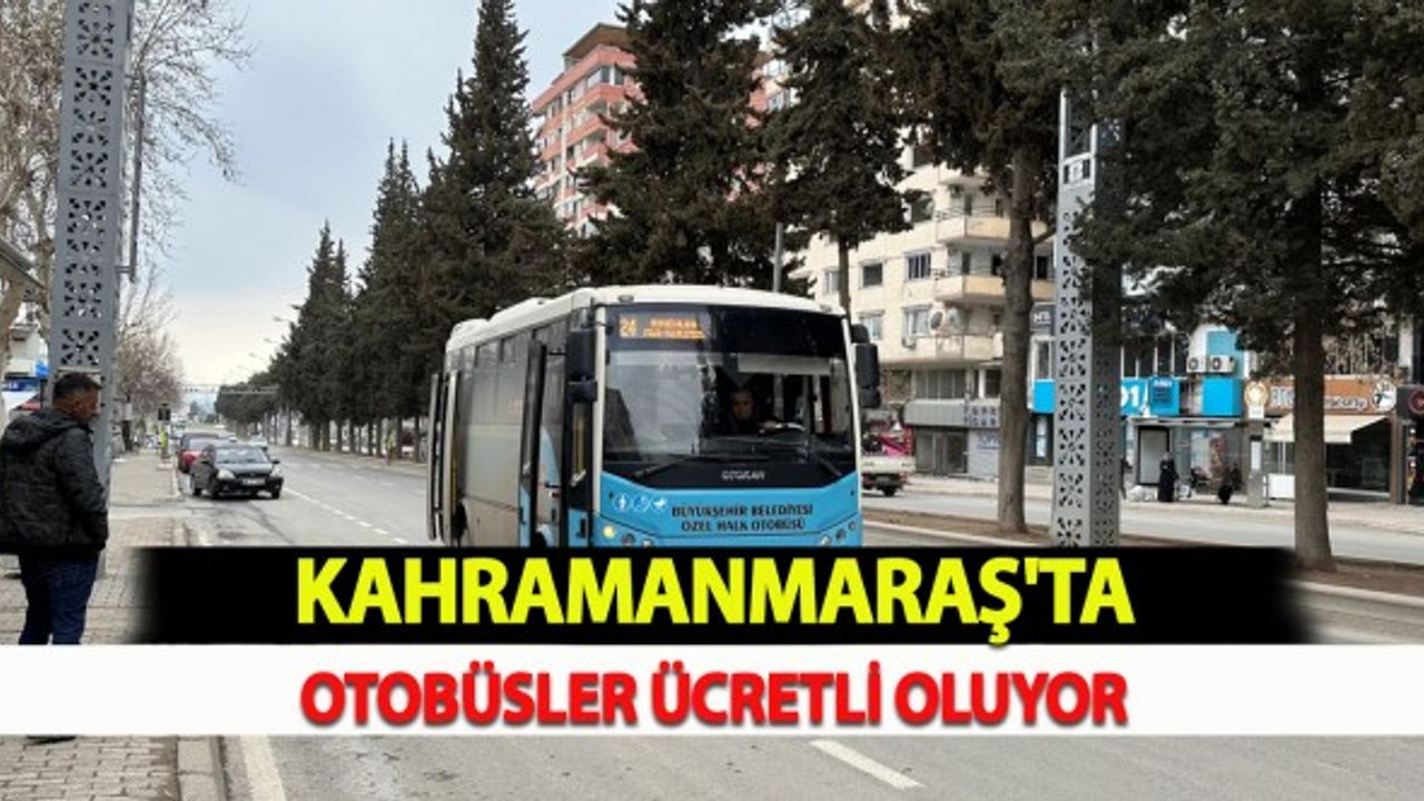 Kahramanmaraş'ta Otobüsler Ücretli Oluyor