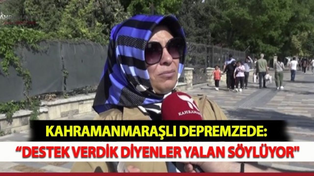 Kahramanmaraşlı Depremzede:  "Evim Yıkıldı Hiçbir Destek Alamadım, Verdik Diyenler Yalan Söylüyor."