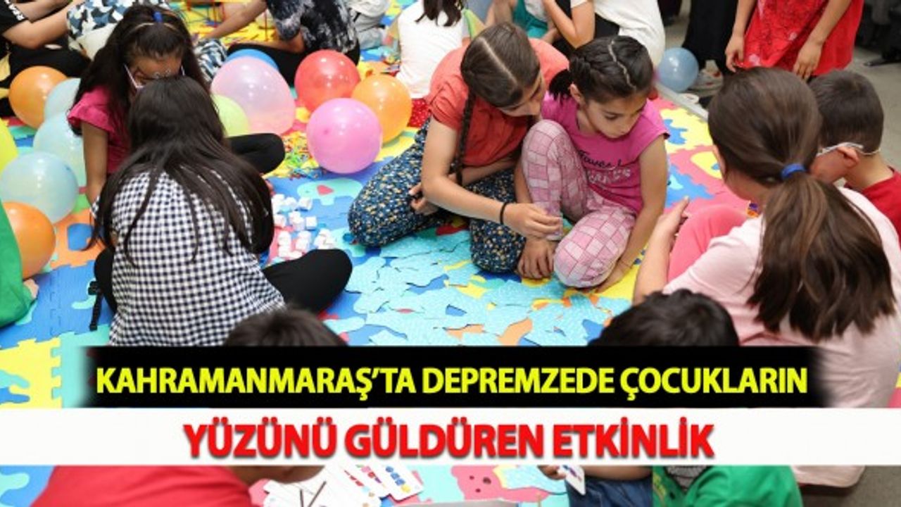 Kahramanmaraş’ta Depremzede Çocukların Yüzünü Güldüren Etkinlik