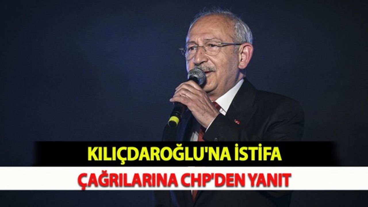 Kılıçdaroğlu'na İstifa Çağrılarına CHP'den Yanıt