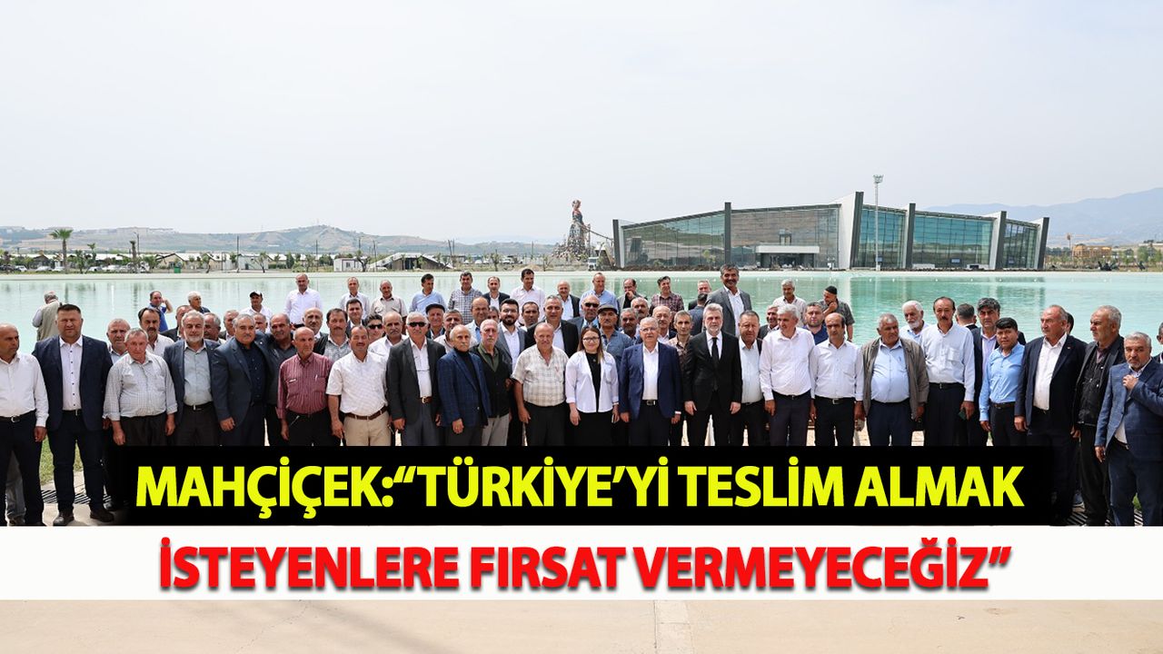 Mahçiçek:“Türkiye’yi teslim almak isteyenlere fırsat vermeyeceğiz”